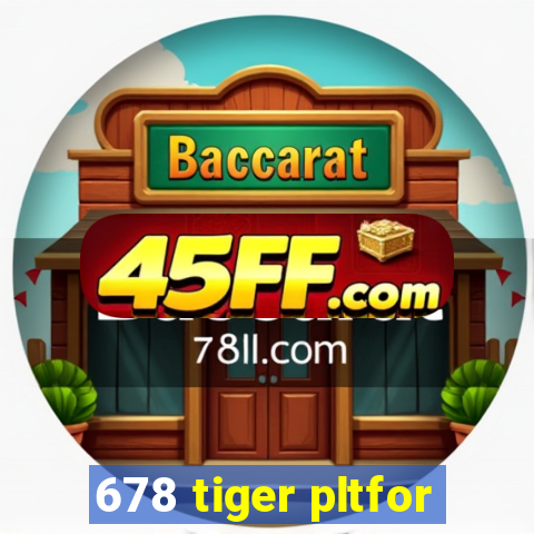 678 tiger pltfor
